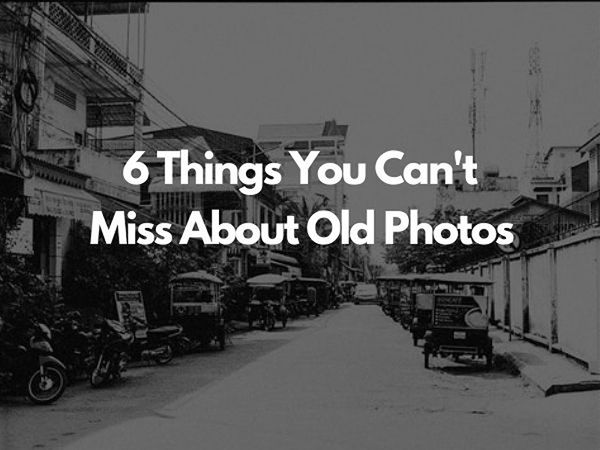 6 Things You Can't Miss About Old Photos