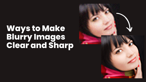 Ways to Make Blurry Images Clear and Sharp